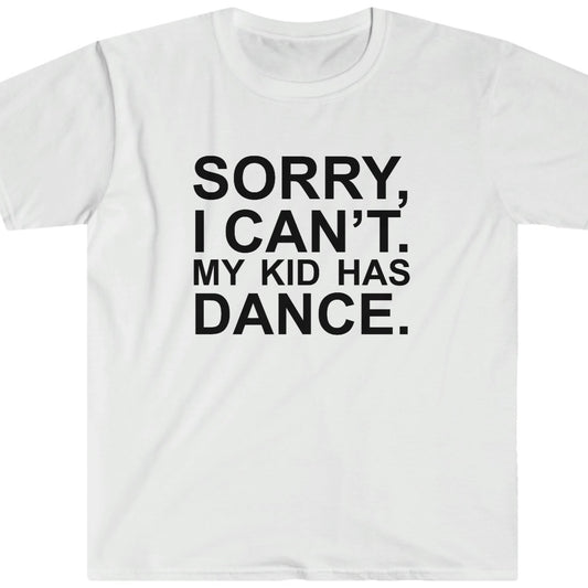 Sorry, I Can't. My Kid Has Dance Unisex Softstyle T-Shirt