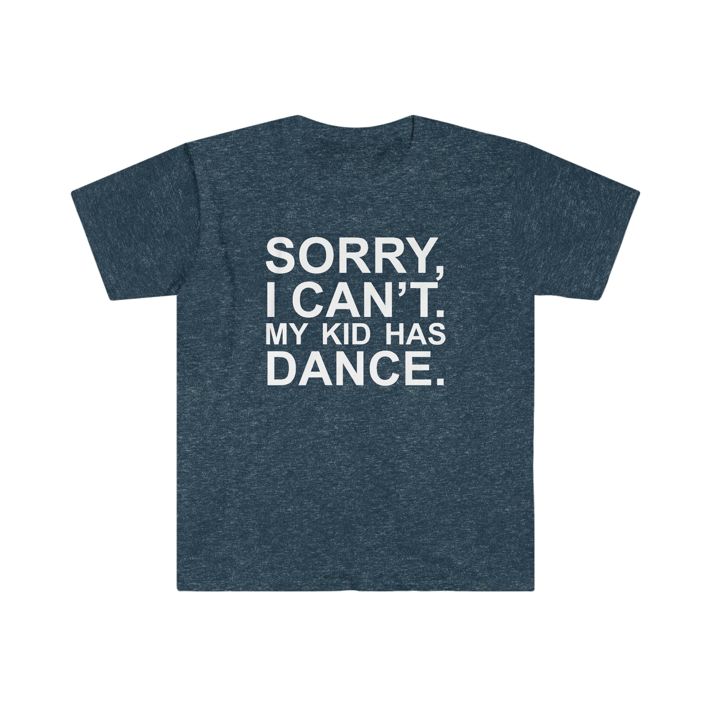 Sorry, I Can't. My Kid Has Dance Unisex Softstyle T-Shirt